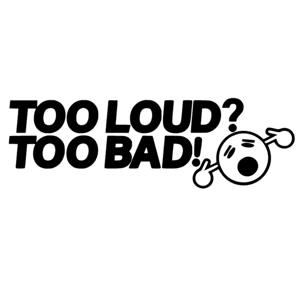 Too Loud? Too Bad! Dekal - 20cm, Svart