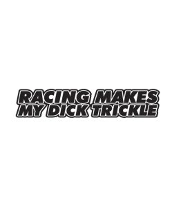 Racing Makes My Dick Trickle Dekal