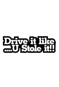 Drive it like U Stole it!! Dekal
