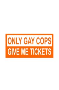 Only Gay Cops Give Me Tickets! Dekal
