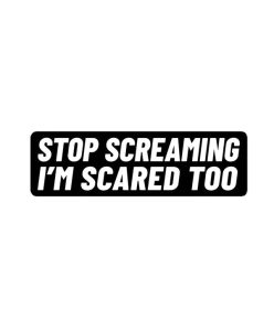 Stop Screaming, I’m Scared Too Dekal