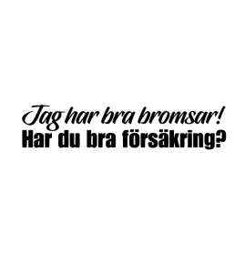 Jag har bra bromsar! Har du bra försäkring? Dekal