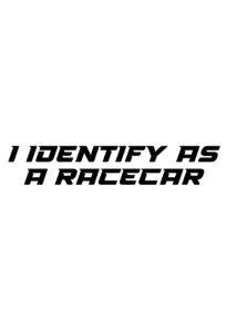 I identify as a racecar Dekal