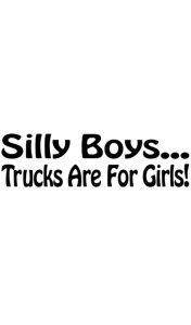 Silly Boys… Trucks are for girls! Dekal